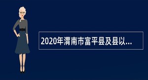 2020年渭南市富平县及县以下医疗机构定向招聘医学类本科毕业生公告