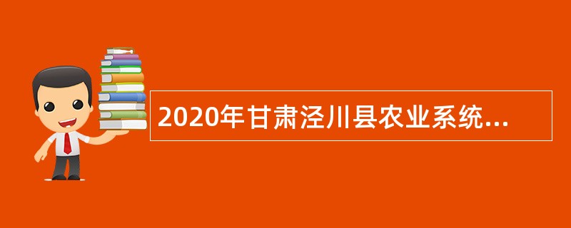 2020年甘肃泾川县农业系统事业单位招聘急需紧缺人才补充公告
