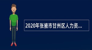 2020年张掖市甘州区人力资源和社会保障局招聘合同制人员公告