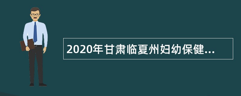 2020年甘肃临夏州妇幼保健院招聘公告