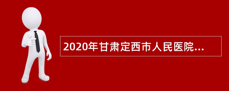 2020年甘肃定西市人民医院招聘公告