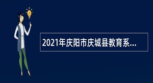 2021年庆阳市庆城县教育系统引进高层次急需紧缺人才公告（第二批）