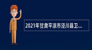 2021年甘肃平凉市泾川县卫生健康系统事业单位招聘紧缺人才补充公告