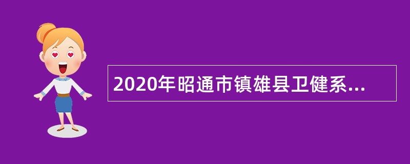 2020年昭通市镇雄县卫健系统事业单位招聘临时合同制人员公告