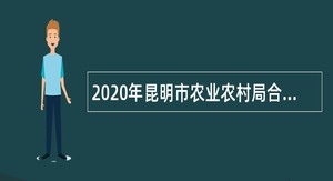 2020年昆明市农业农村局合同制行政辅助人员招聘公告