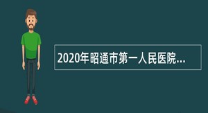 2020年昭通市第一人民医院招聘合同制护士公告公告