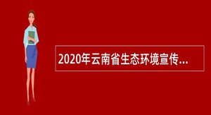2020年云南省生态环境宣传教育中心招聘编制外工作人员公告