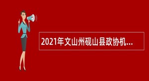2021年文山州砚山县政协机关补充招聘服务岗位人员公告