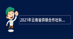 2021年云南省供销合作社科学研究所事业单位招聘公告