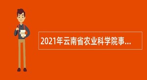 2021年云南省农业科学院事业单位招聘公告