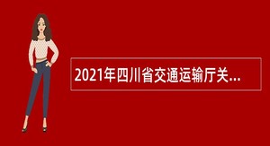 2021年四川省交通运输厅关于直属事业单位招聘公告