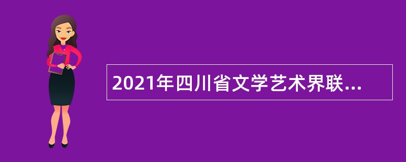 2021年四川省文学艺术界联合会关于直属事业单位招聘公告