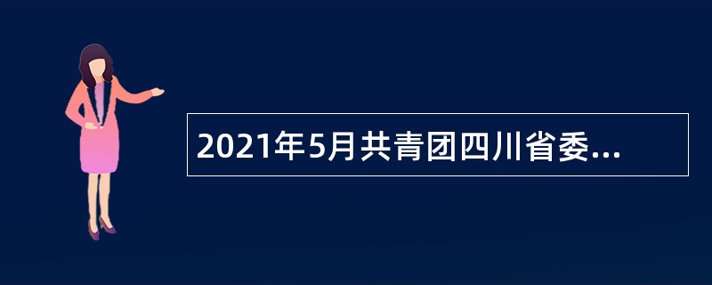 2021年5月共青团四川省委直属事业单位招聘公告
