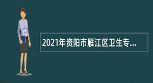 2021年资阳市雁江区卫生专业技术人员考试招聘公告