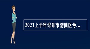2021上半年绵阳市游仙区考核招聘教师公告