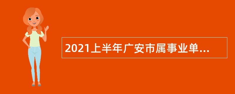 2021上半年广安市属事业单位“小平故里英才计划”引进急需紧缺专业人才公告