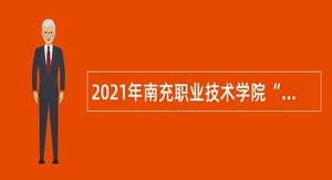 2021年南充职业技术学院“嘉陵江英才工程”引进高层次人才公告