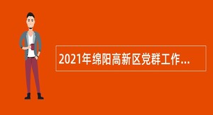 2021年绵阳高新区党群工作部、绵阳高新区经济发展局招聘政府雇员公告