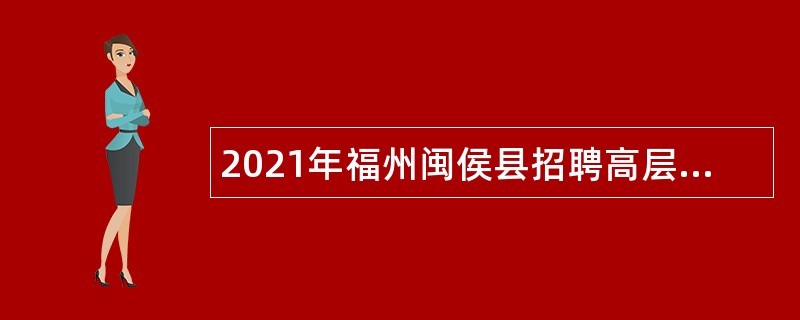 2021年福州闽侯县招聘高层次人才公告