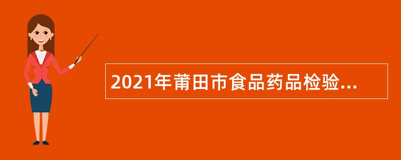 2021年莆田市食品药品检验检测中心招聘硕士研究生公告