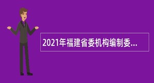 2021年福建省委机构编制委员会办公室直属事业单位招聘公告