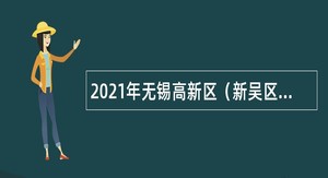 2021年无锡高新区（新吴区）教育系统招聘教师公告