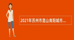 2021年苏州市昆山青阳城市管理办事处招聘编外人员公告
