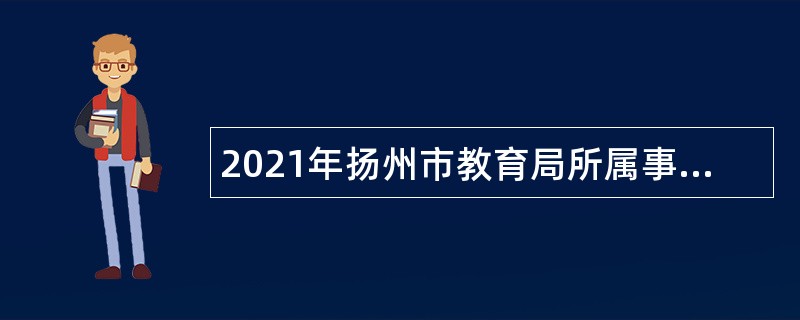 2021年扬州市教育局所属事业单位招聘教师公告