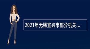 2021年无锡宜兴市部分机关事业单位招聘编外人员公告（一）