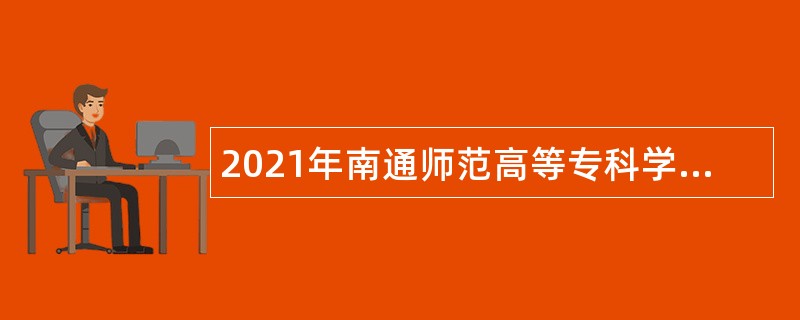 2021年南通师范高等专科学校招聘公告