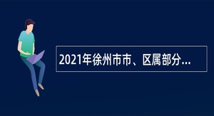 2021年徐州市市、区属部分事业单位招聘医务人员公告