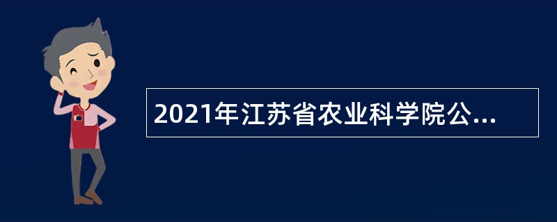 2021年江苏省农业科学院公共检测评价鉴定技术中心招聘非在编人员公告