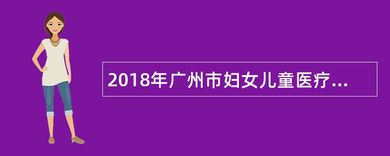 2018年广州市妇女儿童医疗中心招聘公告