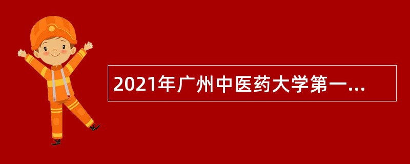 2021年广州中医药大学第一附属医院招聘公告（第二批）