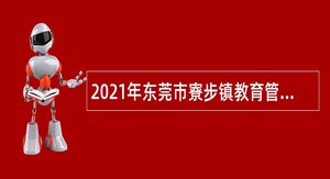 2021年东莞市寮步镇教育管理中心引进高层次人才公告