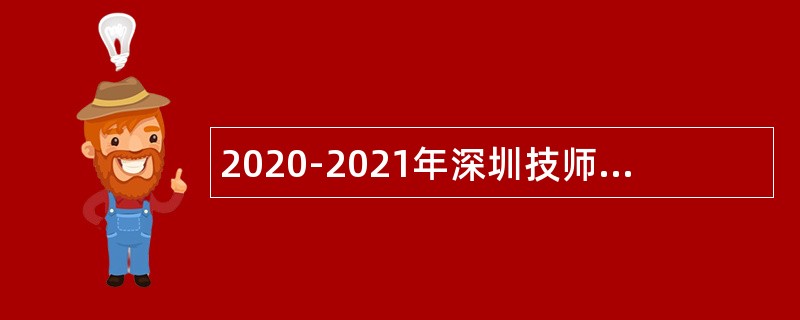 2020-2021年深圳技师学院第二学期招聘合同制教师（教辅人员）公告