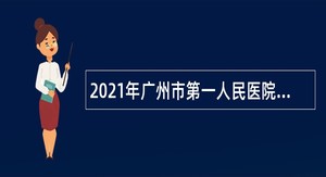 2021年广州市第一人民医院第一次招聘公告