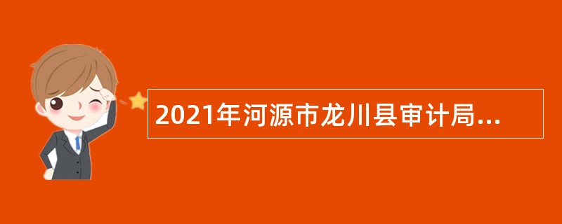 2021年河源市龙川县审计局所属事业单位招聘公告