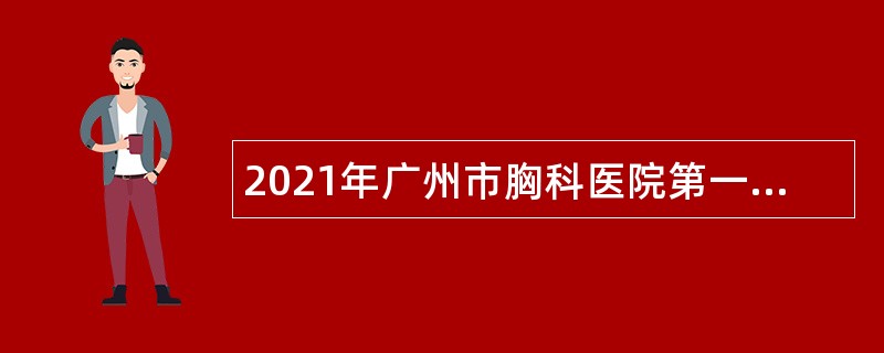 2021年广州市胸科医院第一次招聘编外合同制人员公告