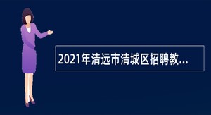 2021年清远市清城区招聘教师公告