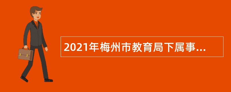 2021年梅州市教育局下属事业单位招聘公告