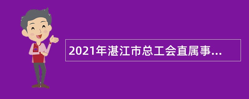 2021年湛江市总工会直属事业单位招聘公告