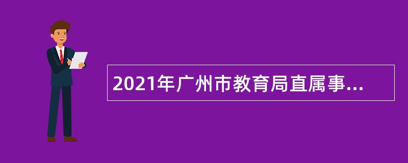 2021年广州市教育局直属事业单位招聘在编人员（非教师类）公告