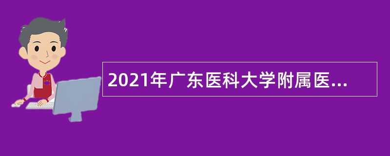 2021年广东医科大学附属医院第二批科研助理岗位招聘公告（湛江市）