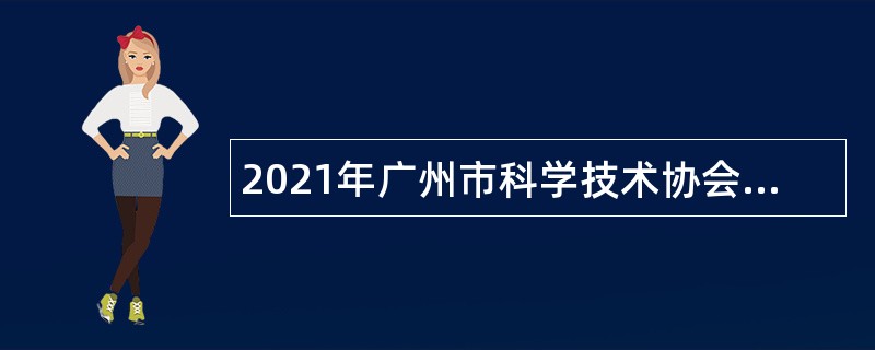 2021年广州市科学技术协会直属事业单位广州科技贸易职业学院第一次招聘公告