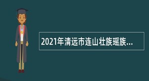 2021年清远市连山壮族瑶族自治县小三江镇委党校招聘政府自筹自聘人员公告