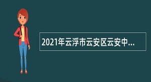 2021年云浮市云安区云安中学引进硕士研究生学历教师公告