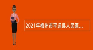 2021年梅州市平远县人民医院招聘护理人员公告