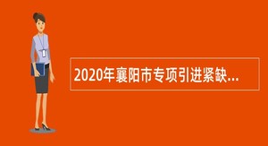 2020年襄阳市专项引进紧缺人才公告