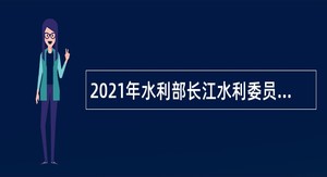 2021年水利部长江水利委员会长江科学院招聘专技人员（第二批）公告（湖北）